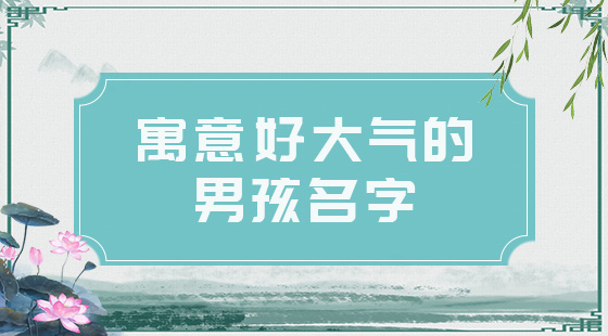 2021男孩名字简单大气，好听的男宝宝名字推荐