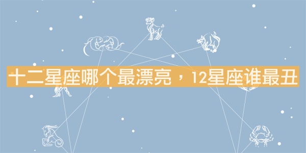 十二星座哪个最漂亮，12星座谁最丑？